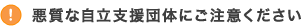 悪質な自立支援団体にご注意ください!